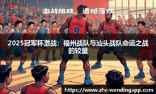 2025冠军杯激战：福州战队与汕头战队命运之战的较量